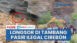 LIVE: Detik-detik Longsor di Tambang Pasir Ilegal Cirebon, Sempat Dilarang Pemerintah Beroperasi