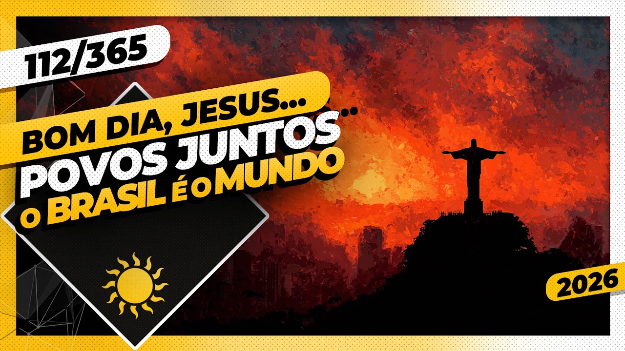 TODOS OS POVOS JUNTOS: O BRASIL É O MUNDO - Bom dia, Jesus! 112/365 (2026)