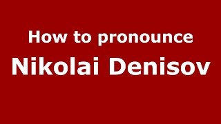 How to pronounce Nikolai Denisov