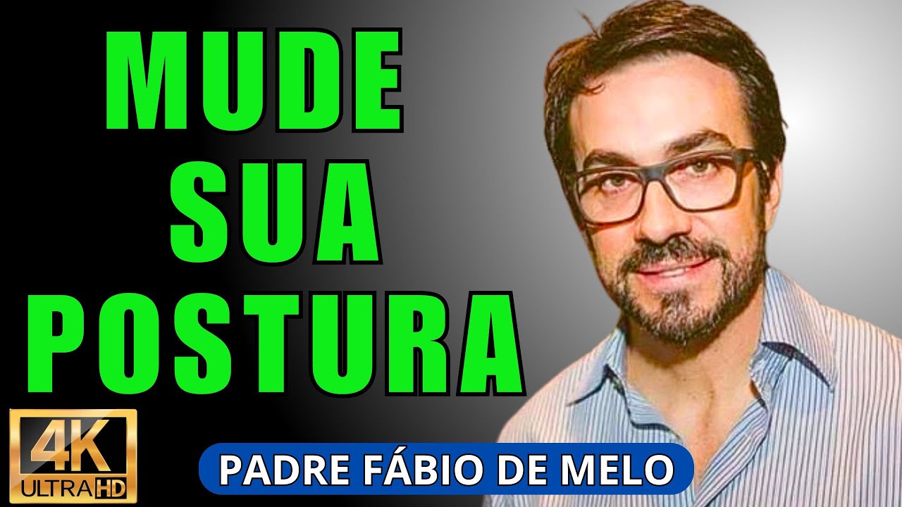 CHANGE YOUR POSTURE - FATHER FÁBIO DE MELO
