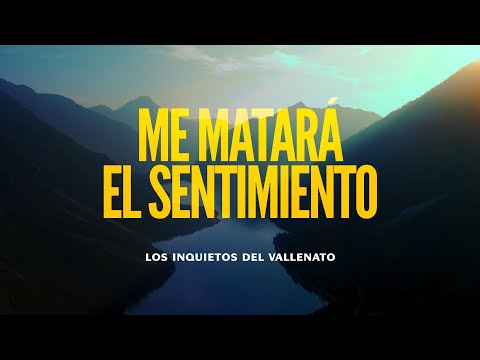 Me Matará El Sentimiento - Los Inquietos Del Vallenato (Video Letra)