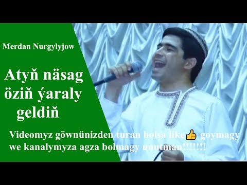 Merdan Nurgylyjow Atyň näsag öziň ýaraly geldiň