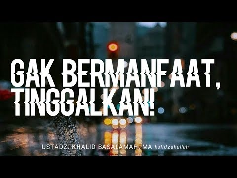 Ustadz Khalid Basalamah | Jangan Berbuat yang Tidak Bermanfaat Bagimu