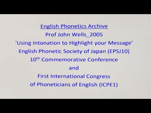Prof John Wells_2005_'Using Intonation to Highlight your Message'_ICPE_English Phonetics Archive