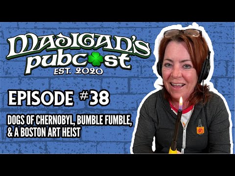 Madigan's Pubcast, Episode 38: Dogs of Chernobyl, Bumble Fumble, & A Boston Art Heist AVAILABLE NOW