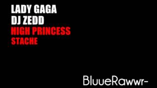 High Princess (Stache) - Lady Gaga & DJ Zedd "Remix"