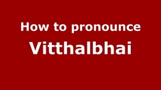 How to pronounce Vitthalbhai