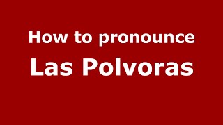 How to pronounce Las Polvoras