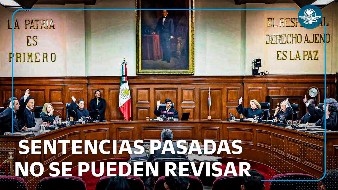 SCJN pone fin a las dudas: Sentencias pasadas no se pueden revisar