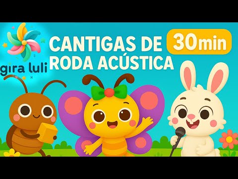 Cantigas de Roda Acústica | Música Calma para Bebê | Canções para Crianças | 30 minutos de Gira Luli