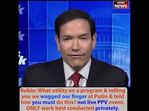 Rubio: not our war, only country/leader can bring Putin to table; we wagged finger at Putin? Not PPV