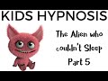 Kids Hypnosis - The Alien who couldn't Sleep (Part 5) for sleep, friendship and hope