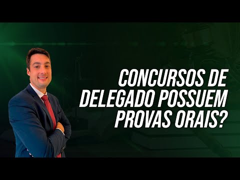 Concursos de Delegado possuem provas orais?