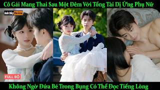 Cô Gái Mang Thai Sau 1 Đêm VS Tổng Tài Dị Ứng Phụ Nữ, Kh Ngờ Đứa Bé Trong Bụng Có Thể Đọc Tiếng Lòng