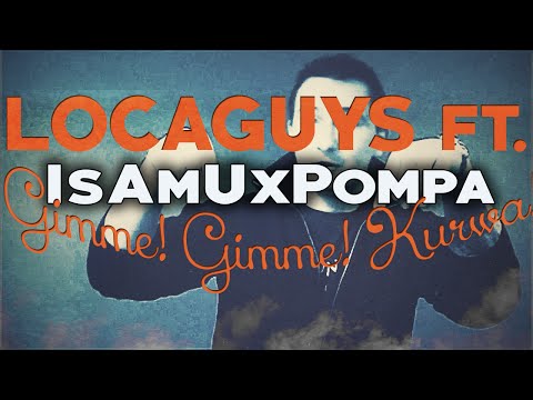 LOCAGUYS ft. Isamu -  Gimme ! Gimme ! Kurwa !