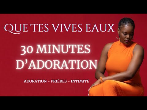 Que Tes Vives Eaux - 30 minutes d'Adoration | Adoration - Prières - Intimité