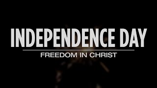 Independence Day - Freedom in Christ