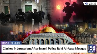 Clashes in Jerusalem After Israeli Police Raid Al-Aqsa Mosque