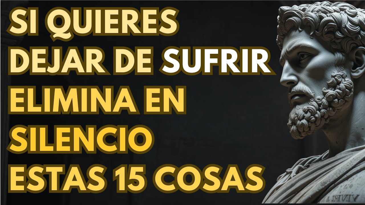 SI QUIERES DEJAR DE SUFRIR, GUARDA SILENCIO Y ELIMINA ESTAS 15 COSAS | LECCIONES DE ESTOICISMO