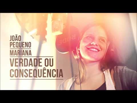 Verdade ou Consequência - João Pequeno e Mariana (Música e Letra)