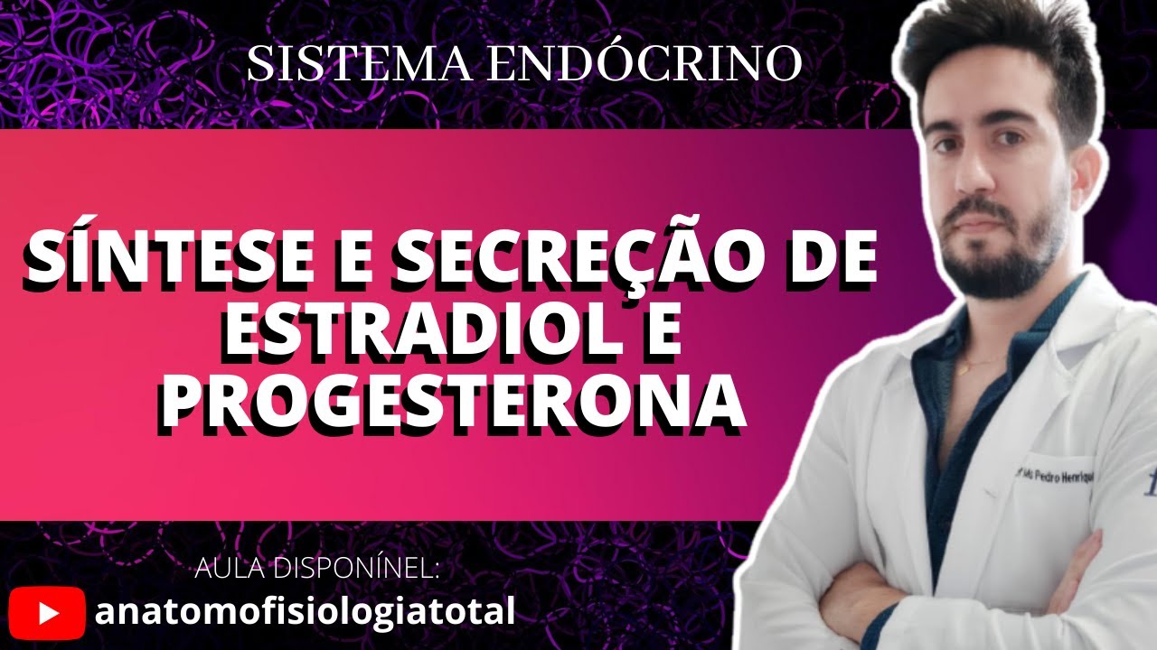 AULA 04 - SÍNTESE E SECREÇÃO DE ESTROGÊNIO E PROGESTERONA (FISIOLÓGIA DO SISTEMA ENDÓCRINO)