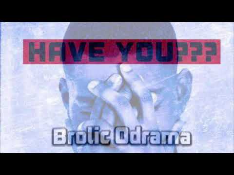 Brolic Odrama - Have You?? Prod. By Mubz Got Beats