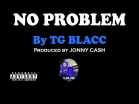 NO PROBLEM by TG BLACC prod by JONNY CASH