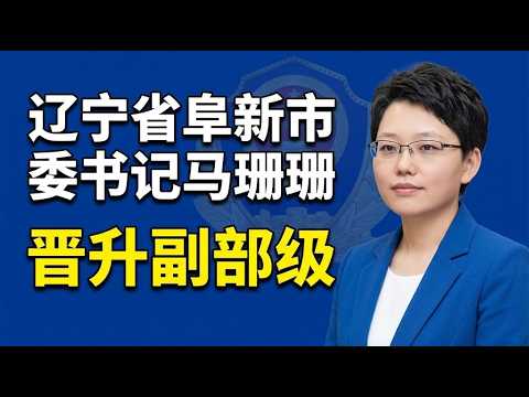 【海外组织部】：辽宁省阜新市委书记马珊珊晋升副部级。