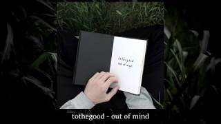 tothegood - out of mind