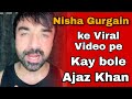 Nisha Gurgain Ke Viral Video Pe Bole Ajaz Khan Logo Ko Di Maa Ki Kasam