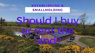 Should I buy or rent land to establish a small farm, homestead or sustainable smallholding UK