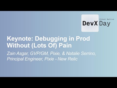 Keynote: Debugging in Prod Without (Lots Of) Pain, Zain Asgar, GVP/GM - Pixie, & Natalie Serrino