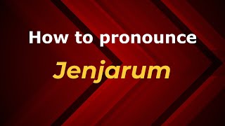How to pronounce Jenjarum