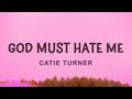 Catie Turner - God Must Hate Me (Lyrics)