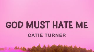 Catie Turner - God Must Hate Me (Lyrics)