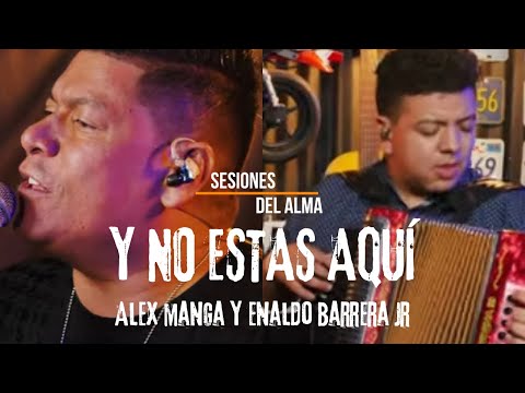 Y NO ESTAS AQUÍ - ALEX MANGA Y ENALDO BARRERA JR #SESIONESDELALMA