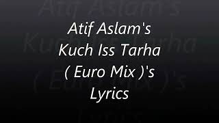 AtifAslam'sKuchIssTarha.                          (EuroMix) Lyrics.