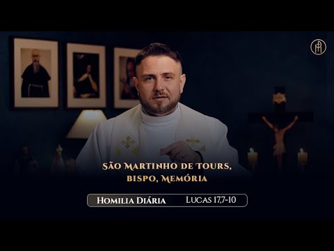 Daily Homily | Tuesday - Saint Martin of Tours, bishop, Memorial (Lk 17:7-10)