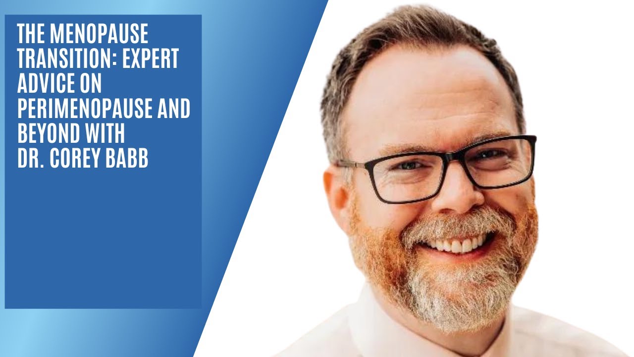 The Menopause Transition: Expert Advice on Perimenopause and Beyond with Dr. Corey Babb