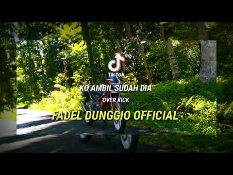 DJ VIRAL! TIK TOK🌴OVER KICK🌴 - KO AMBIL SUDAH DIA - FADEL DUNGGIO OFFICIAL(S3PROD) TERBARU 2022