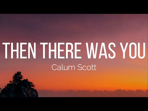 Calum Scott - Then There Was You (Lyrics)