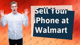 How to sell iPhone at Walmart?