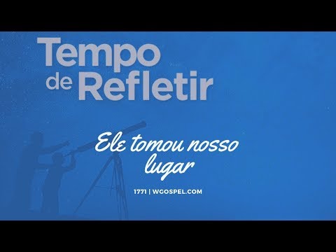 Tempo de Refletir 1771 - Ele tomou nosso lugar