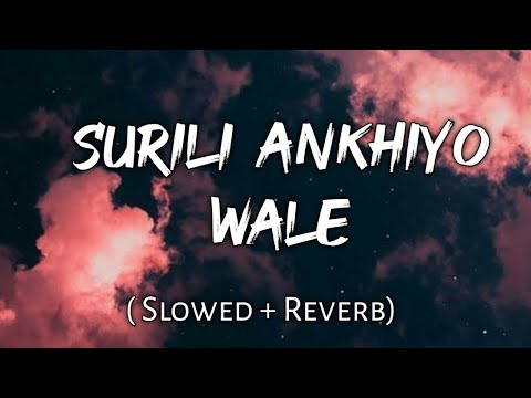 Surili Ankhiyo Wale - | Slowed + Reverb | Lyrics | Use Headphones 🎧🎧