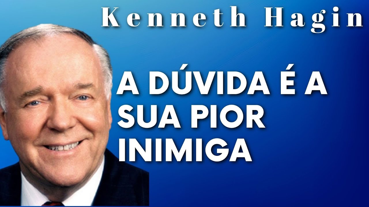 KENNETH HAGIN 🔥🔥🔥 - A DÚVIDA É A SUA  PIOR INIMIGA. Em Português.