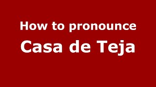 How to pronounce Casa De Teja