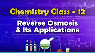 Reverse Osmosis and Its Applications - Solution and Colligative Properties - Chemistry Class 12