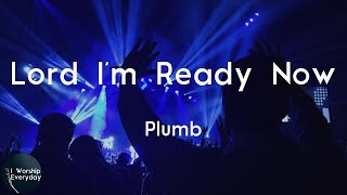 Plumb - Lord I&#39;m Ready Now (Lyric Video) | Oh Lord I&#39;m ready now