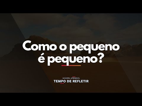 [Tempo de Refletir] Como o pequeno é pequeno?