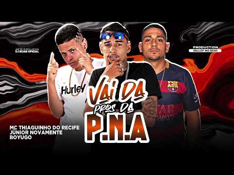 MC THIAGUINHO DO RECIFE MC BOYUGO JUNIOR NOVAMENTE - VAI DA PROS DA P N A